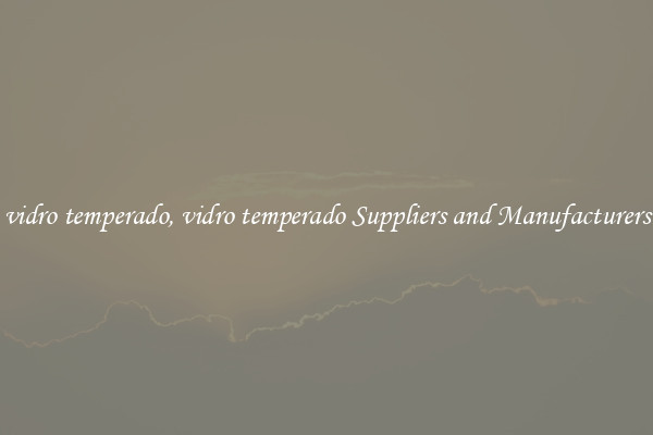 vidro temperado, vidro temperado Suppliers and Manufacturers