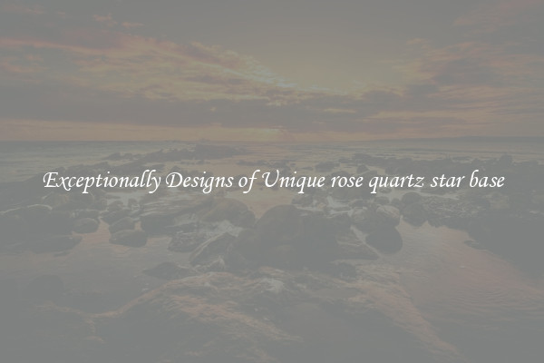 Exceptionally Designs of Unique rose quartz star base