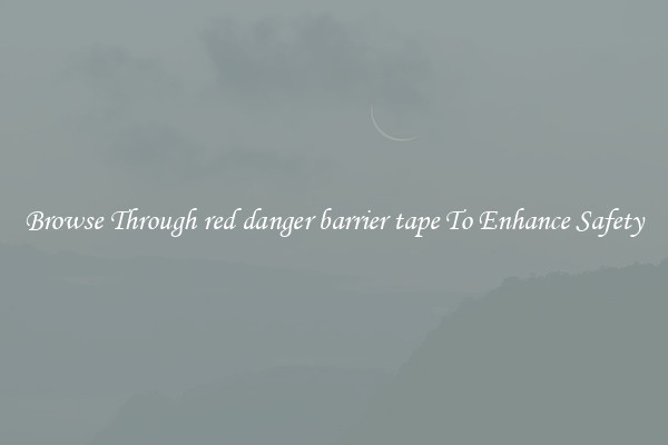 Browse Through red danger barrier tape To Enhance Safety