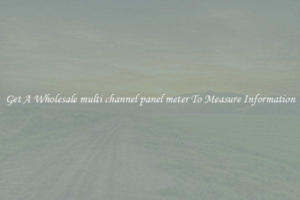 Get A Wholesale multi channel panel meter To Measure Information