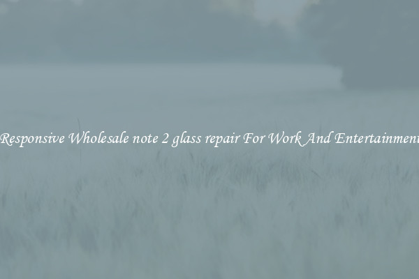 Responsive Wholesale note 2 glass repair For Work And Entertainment