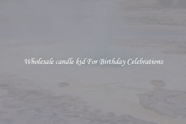 Wholesale candle kid For Birthday Celebrations