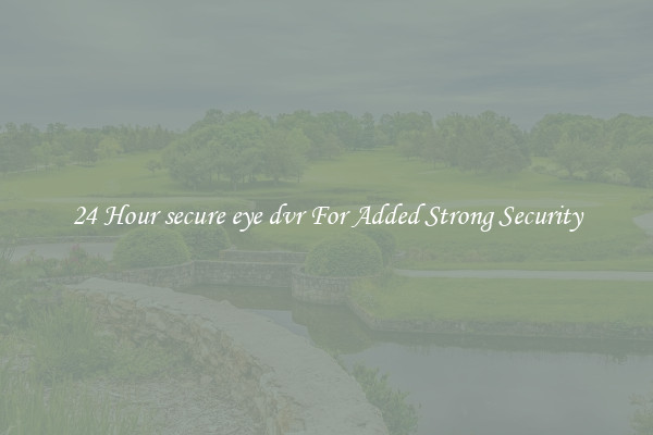 24 Hour secure eye dvr For Added Strong Security
