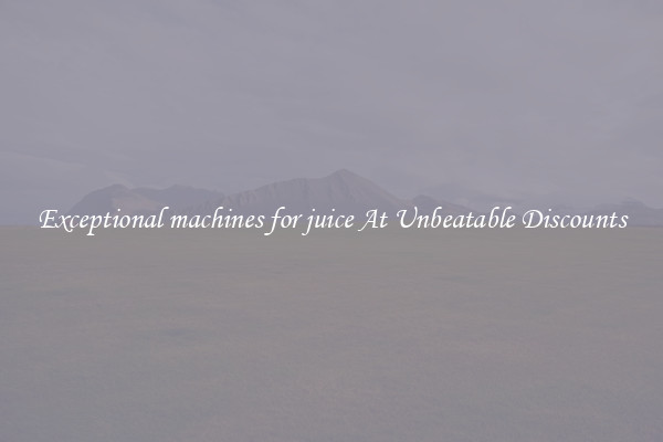 Exceptional machines for juice At Unbeatable Discounts