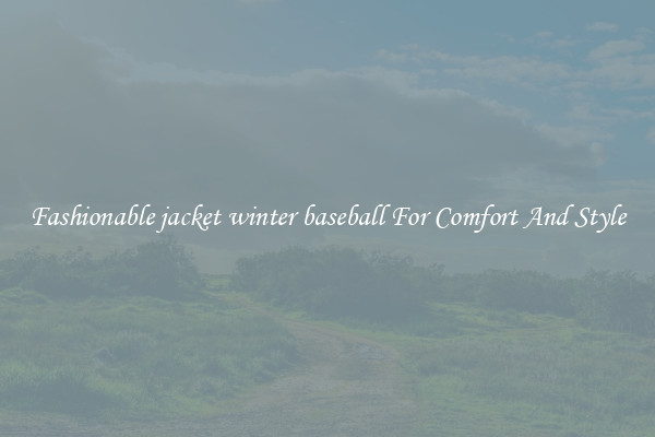 Fashionable jacket winter baseball For Comfort And Style