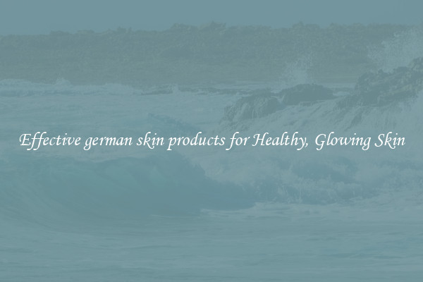 Effective german skin products for Healthy, Glowing Skin