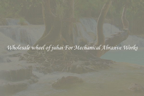 Wholesale wheel of juhai For Mechanical Abrasive Works