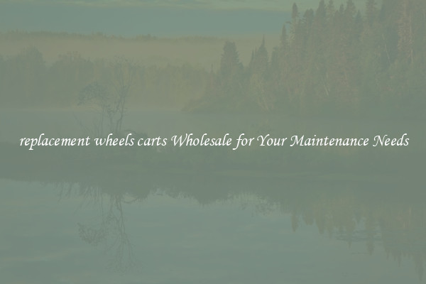 replacement wheels carts Wholesale for Your Maintenance Needs
