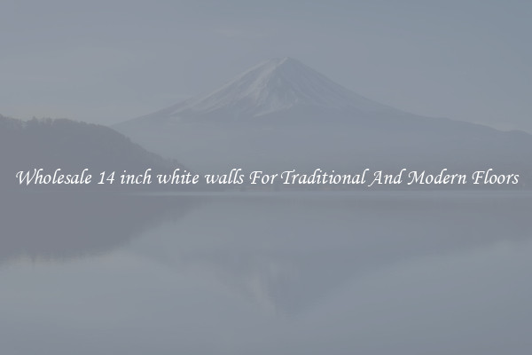 Wholesale 14 inch white walls For Traditional And Modern Floors