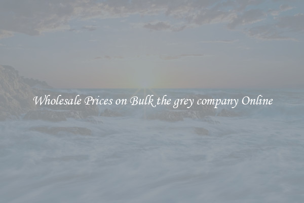 Wholesale Prices on Bulk the grey company Online
