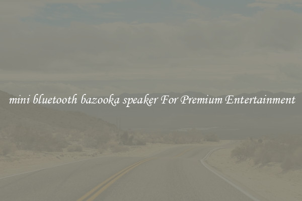 mini bluetooth bazooka speaker For Premium Entertainment