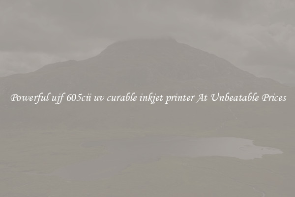 Powerful ujf 605cii uv curable inkjet printer At Unbeatable Prices