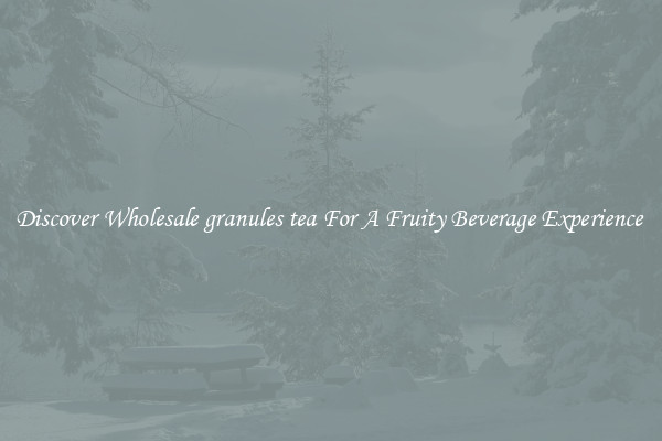 Discover Wholesale granules tea For A Fruity Beverage Experience 