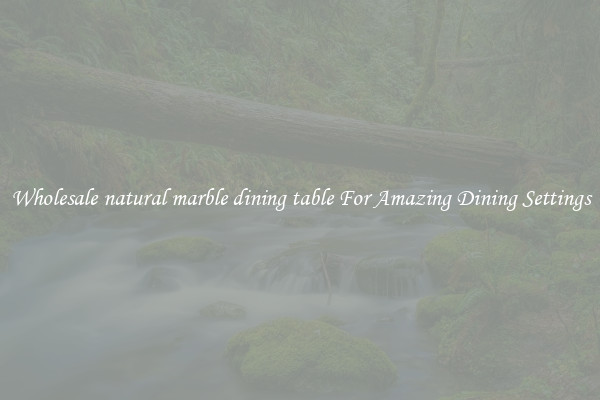 Wholesale natural marble dining table For Amazing Dining Settings