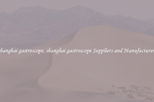 shanghai gastroscope, shanghai gastroscope Suppliers and Manufacturers