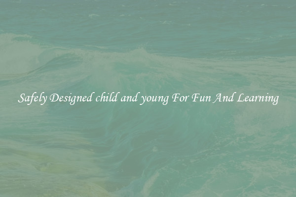 Safely Designed child and young For Fun And Learning