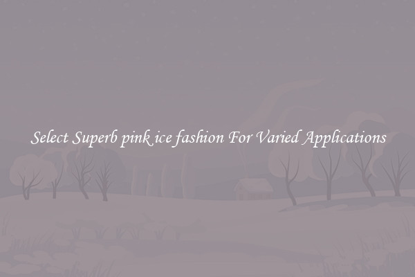 Select Superb pink ice fashion For Varied Applications