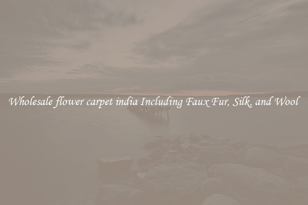 Wholesale flower carpet india Including Faux Fur, Silk, and Wool 