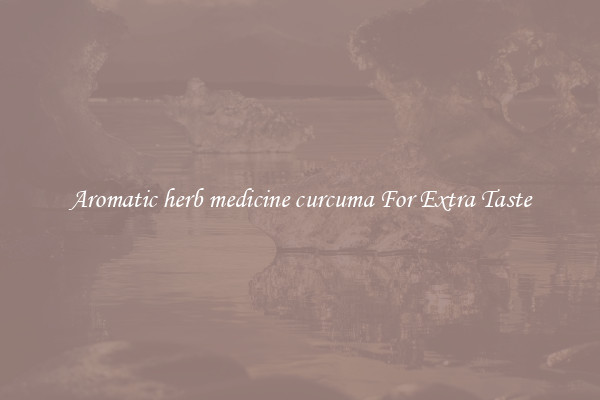 Aromatic herb medicine curcuma For Extra Taste