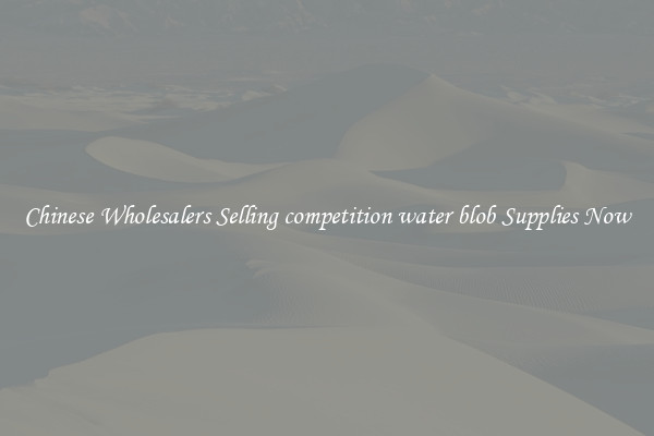 Chinese Wholesalers Selling competition water blob Supplies Now