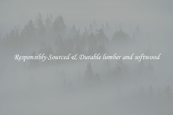 Responsibly-Sourced & Durable lumber and softwood