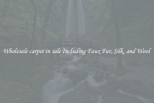 Wholesale carpet in sale Including Faux Fur, Silk, and Wool 