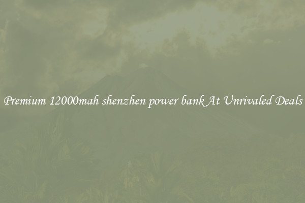 Premium 12000mah shenzhen power bank At Unrivaled Deals