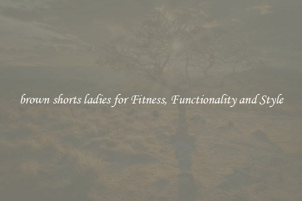brown shorts ladies for Fitness, Functionality and Style
