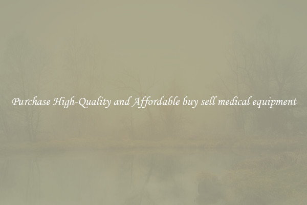 Purchase High-Quality and Affordable buy sell medical equipment